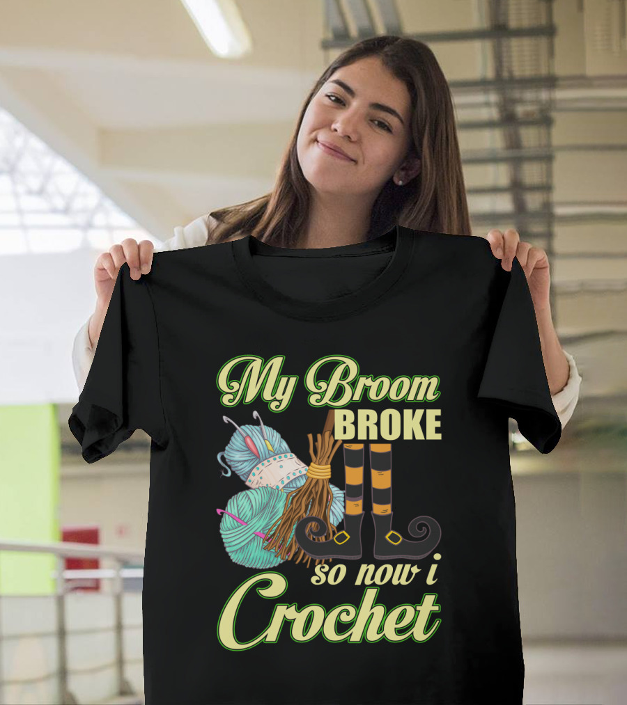 Crocheting Witch Humor: My Broom Broke, Time for Yarn Fun on Halloween T-Shirt