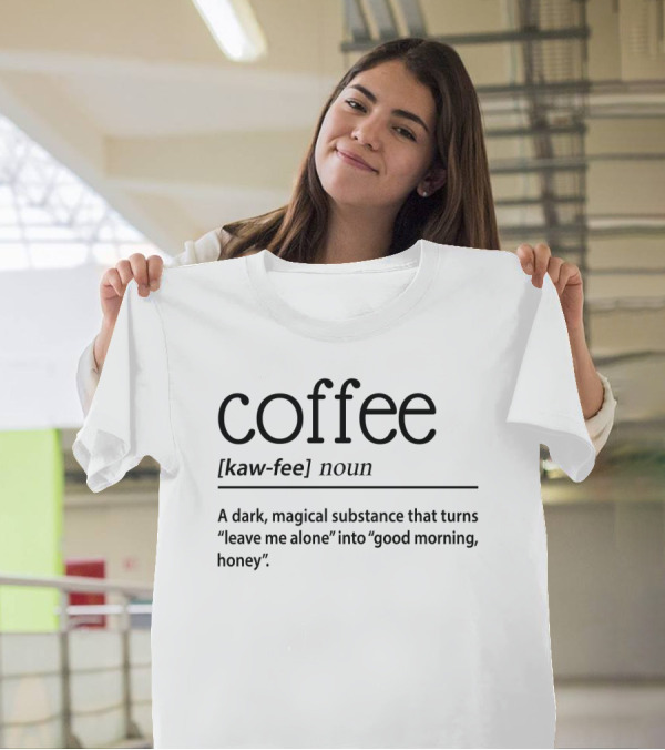 Coffee Definition Dark Magical Substance Turning Leave Me Alone Into Good Morning Honey T-Shirt