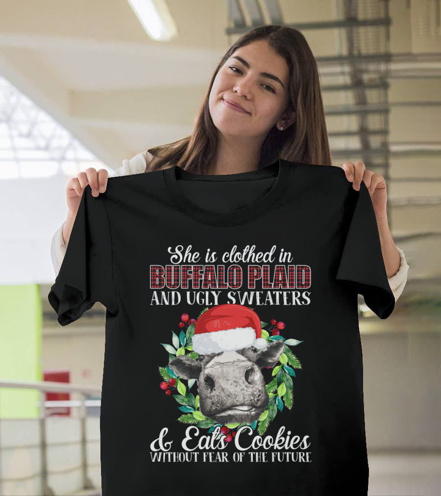 She is Clothed in Buffalo Plaid and Ugly Sweaters and Eats Cookies Without Fear of the Future T-Shirt