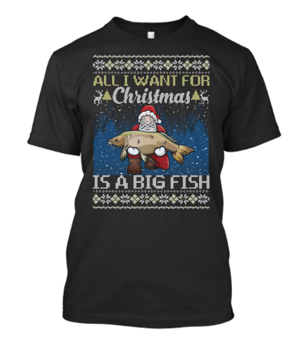 All I Want For Christmas Is A Big Fish Santa Holding Carp Ugly T-Shirt