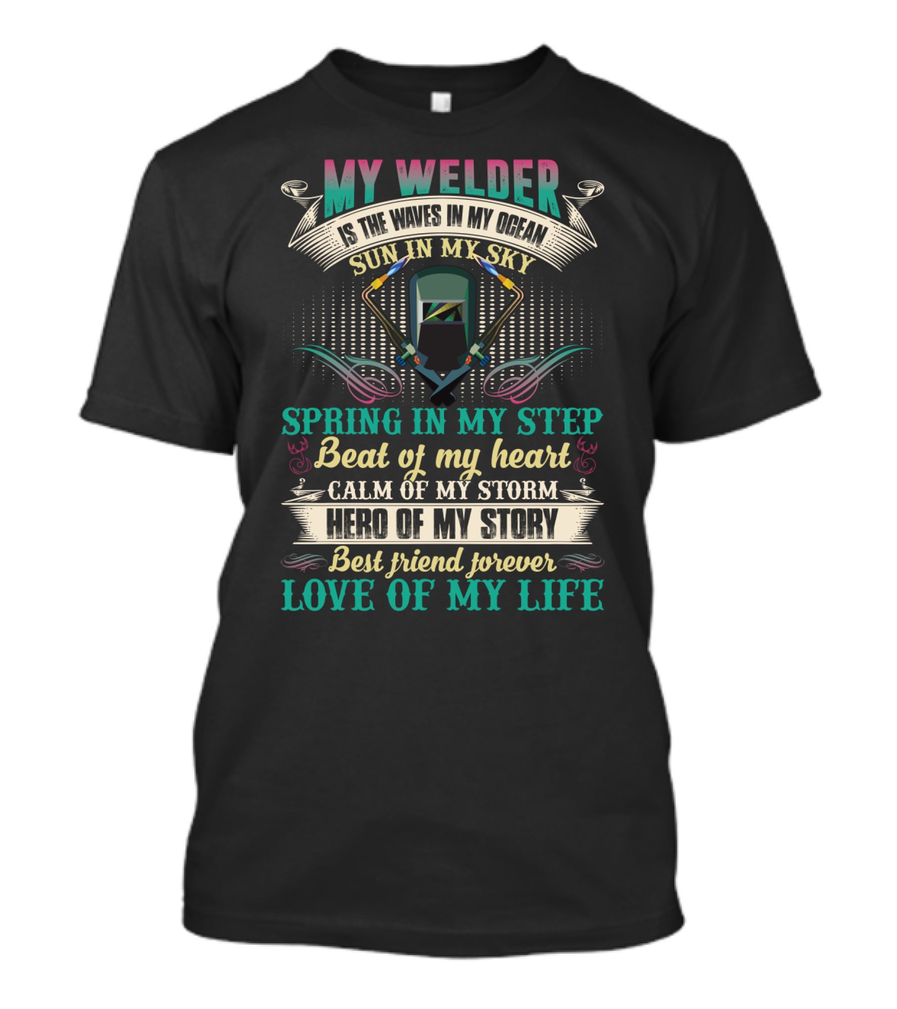 My Welder Is The Waves In My Ocean Sun In My Sky Spring In My Step Beat Of My Heart Calm Of My Storm Hero Of My Story Best Friend Forever Love Of My Life T-Shirt