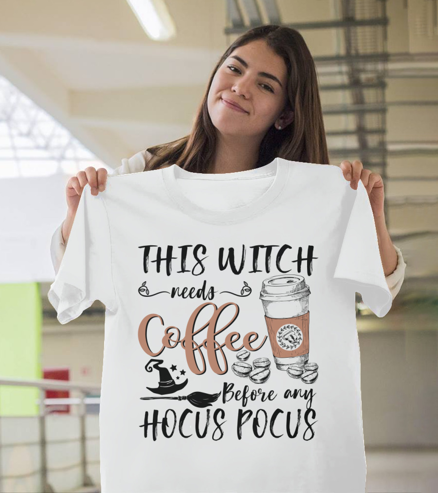 This Witch Needs Coffee Before Any Hocus Pocus With Coffee Cup And Witch Hat T-Shirt