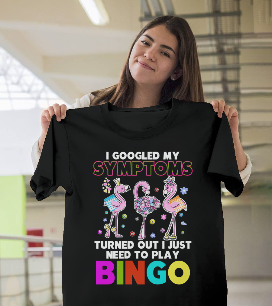 I Googled My Symptoms Turns Out I Just Need To Play Bingo Funny Flamingos T-Shirt