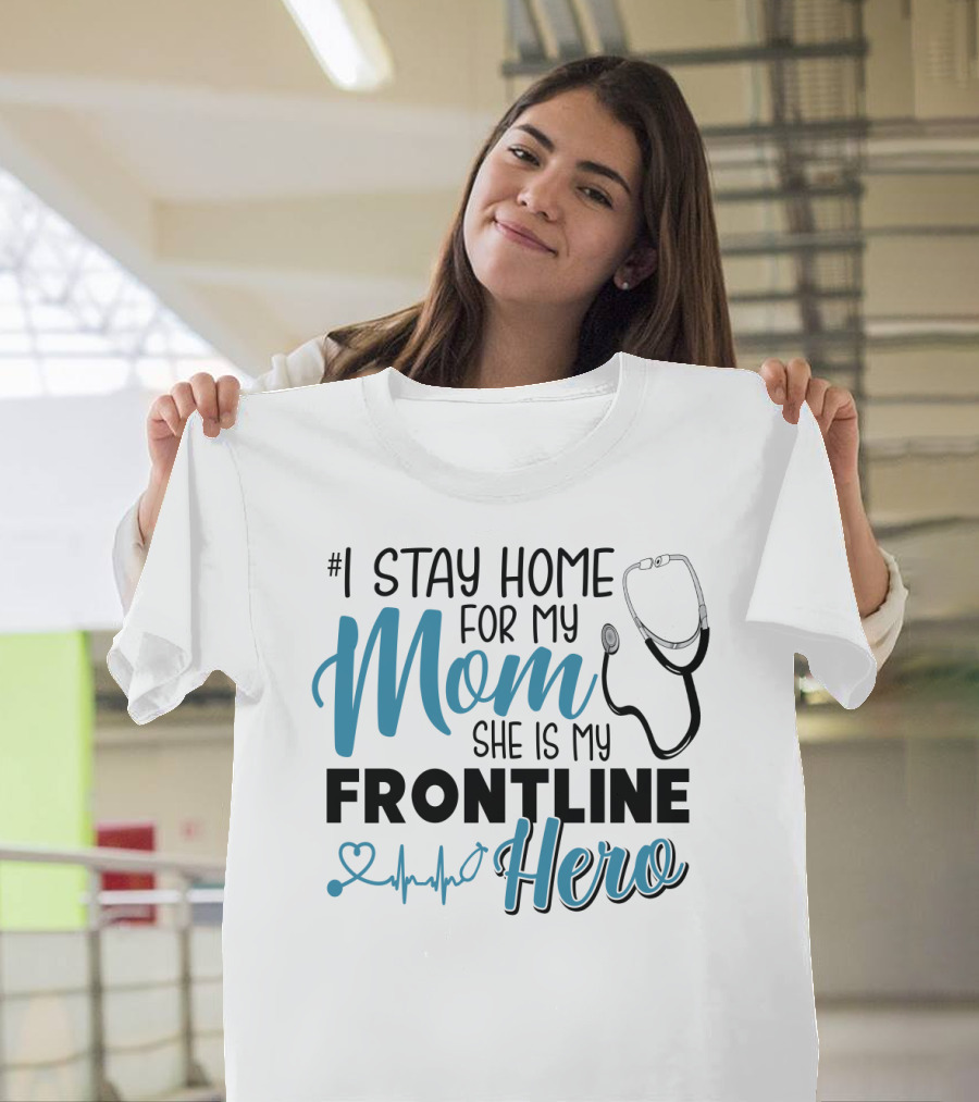 1 Stay Home for My Mom She Is My Frontline Hero Stethoscope Heartbeat T-Shirt
