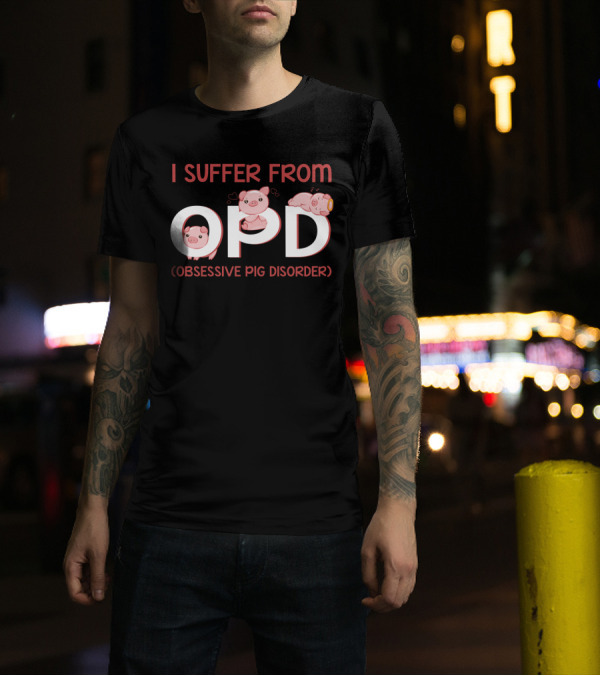 I Suffer From OPD Obsessive Pig Disorder Cute Funny Pig Lover T-Shirt