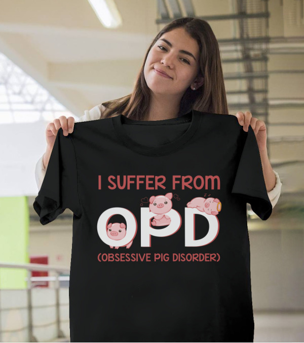 I Suffer From OPD Obsessive Pig Disorder Cute Funny Pig Lover T-Shirt