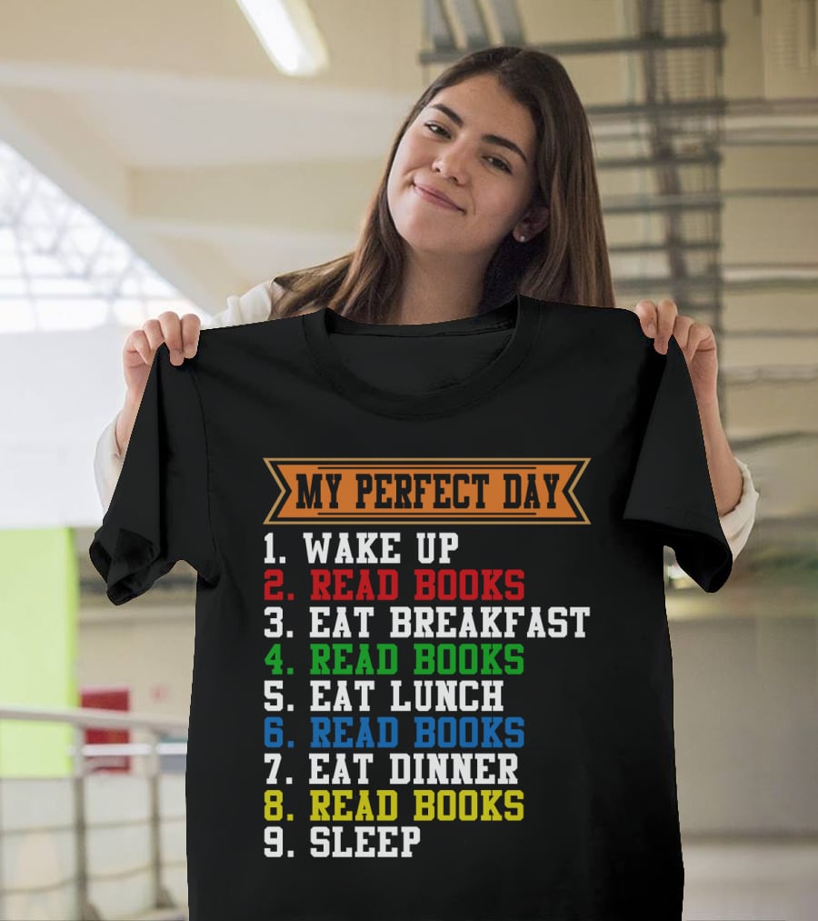 My Perfect Day Wake Up Read Books Eat Breakfast Eat Lunch Eat Dinner Sleep T-Shirt