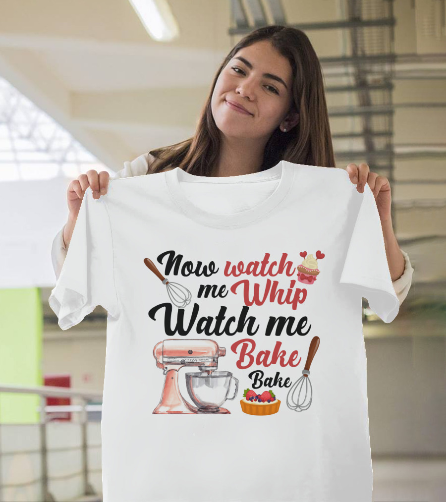 Now Watch Me Whip Watch Me Bake Bake Mixer Cupcake Whisk T-Shirt