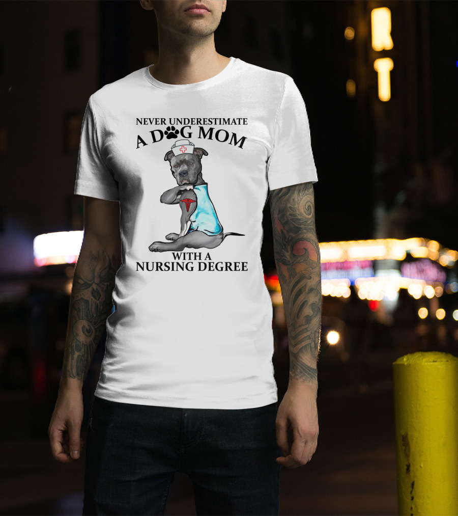 Never Underestimate A Dog Mom With A Nursing Degree T-Shirt