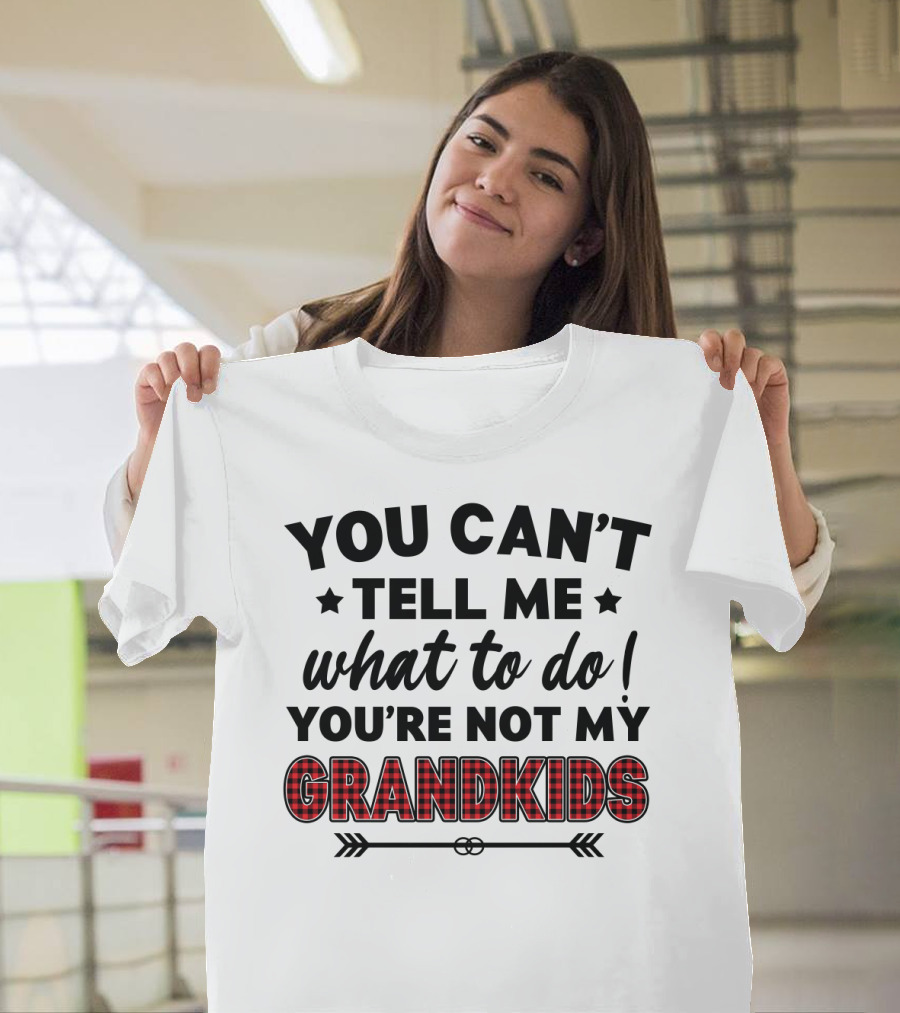 You Can't Tell ME What To Do You're Not My Grandkids T-Shirt