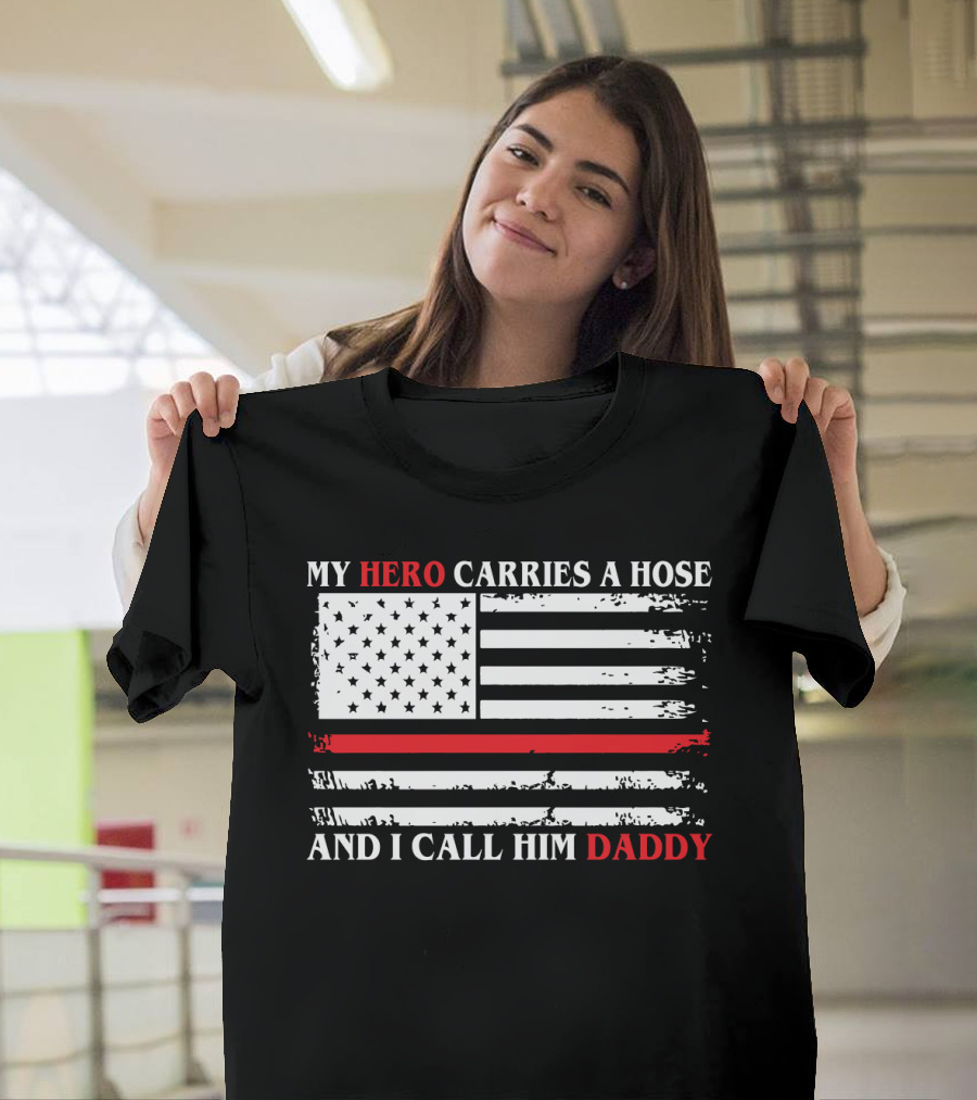 My Hero Carries a Hose and I Call Him Daddy American Flag T-Shirt