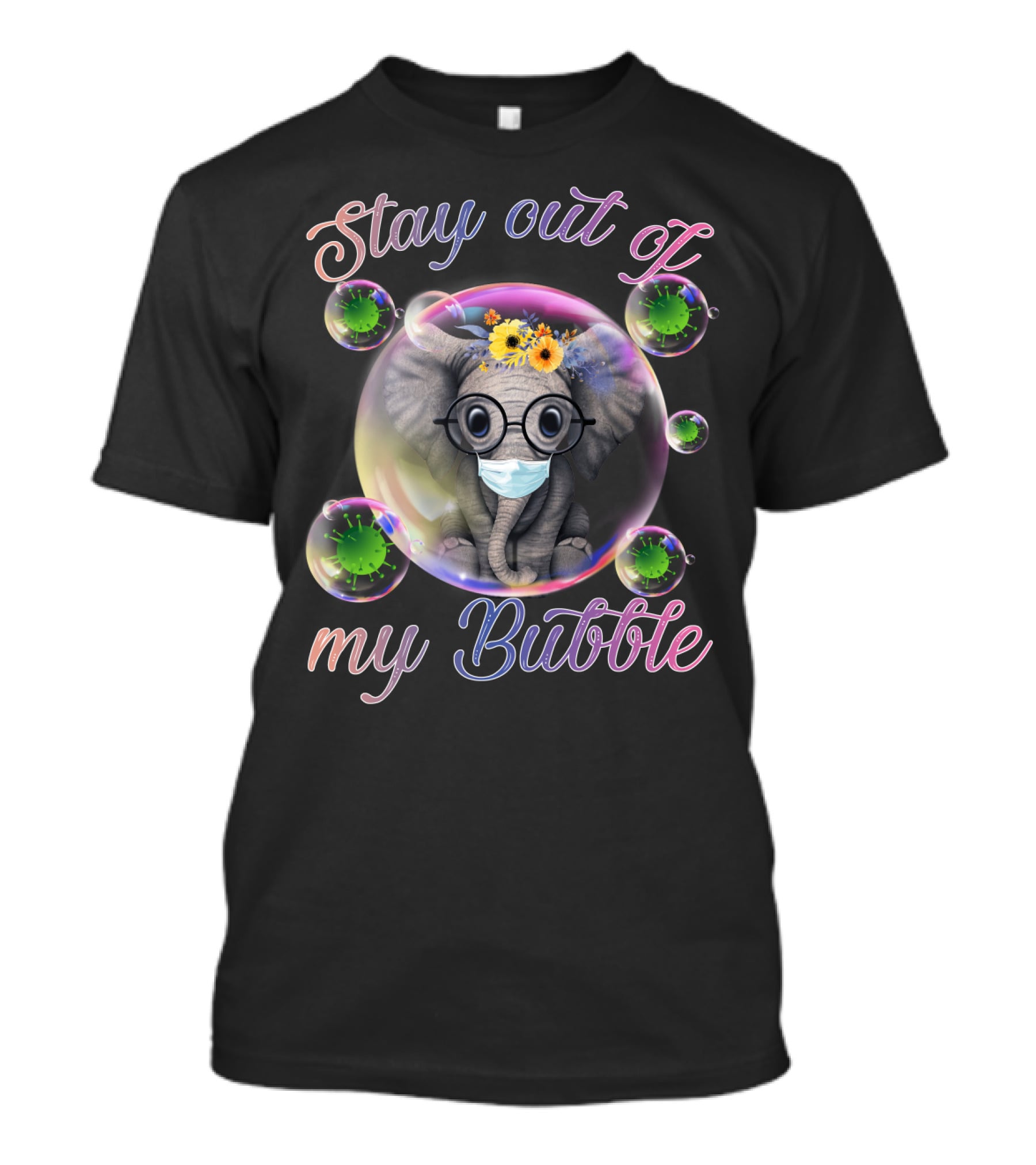 Stay Out Of My Bubble Elephant With Mask And Flowers In Bubble T-Shirt