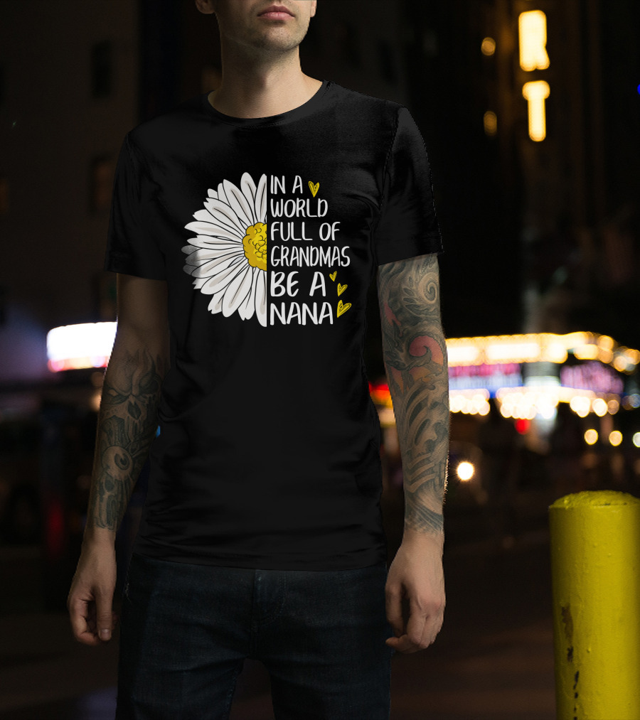In A World Full Of Grandmas Be A Nana Flower Design With Yellow Hearts T-Shirt