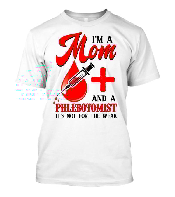 I'm A Mom And A Phlebotomist It's Not For The Weak T-Shirt