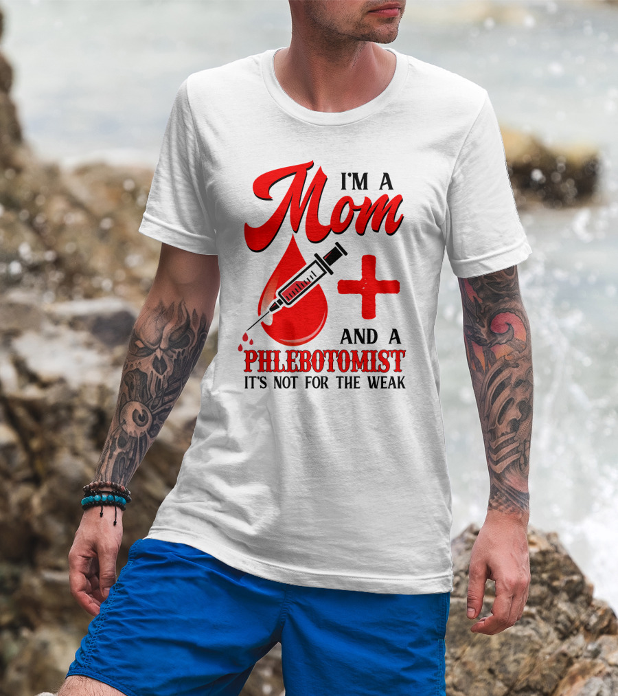 I'm A Mom And A Phlebotomist It's Not For The Weak T-Shirt