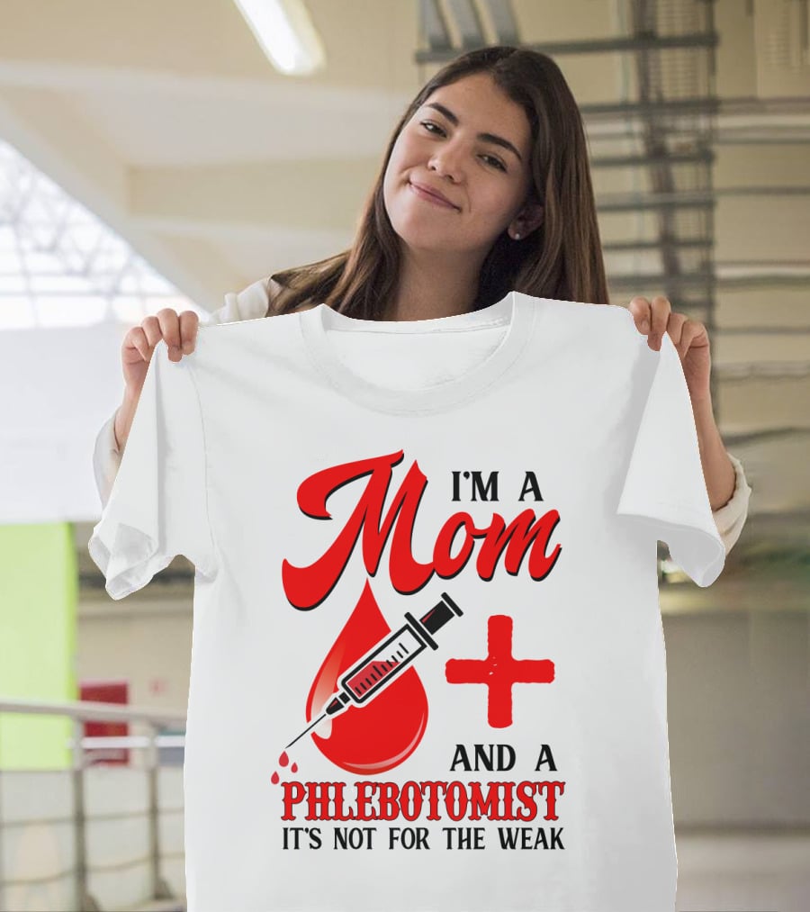 I'm A Mom And A Phlebotomist It's Not For The Weak T-Shirt