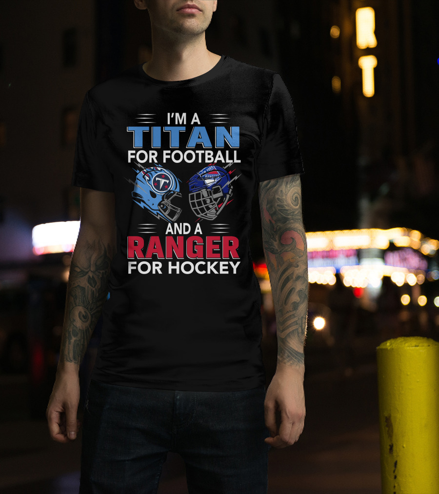 I'm A Titan For Football And A Ranger For Hockey T-Shirt