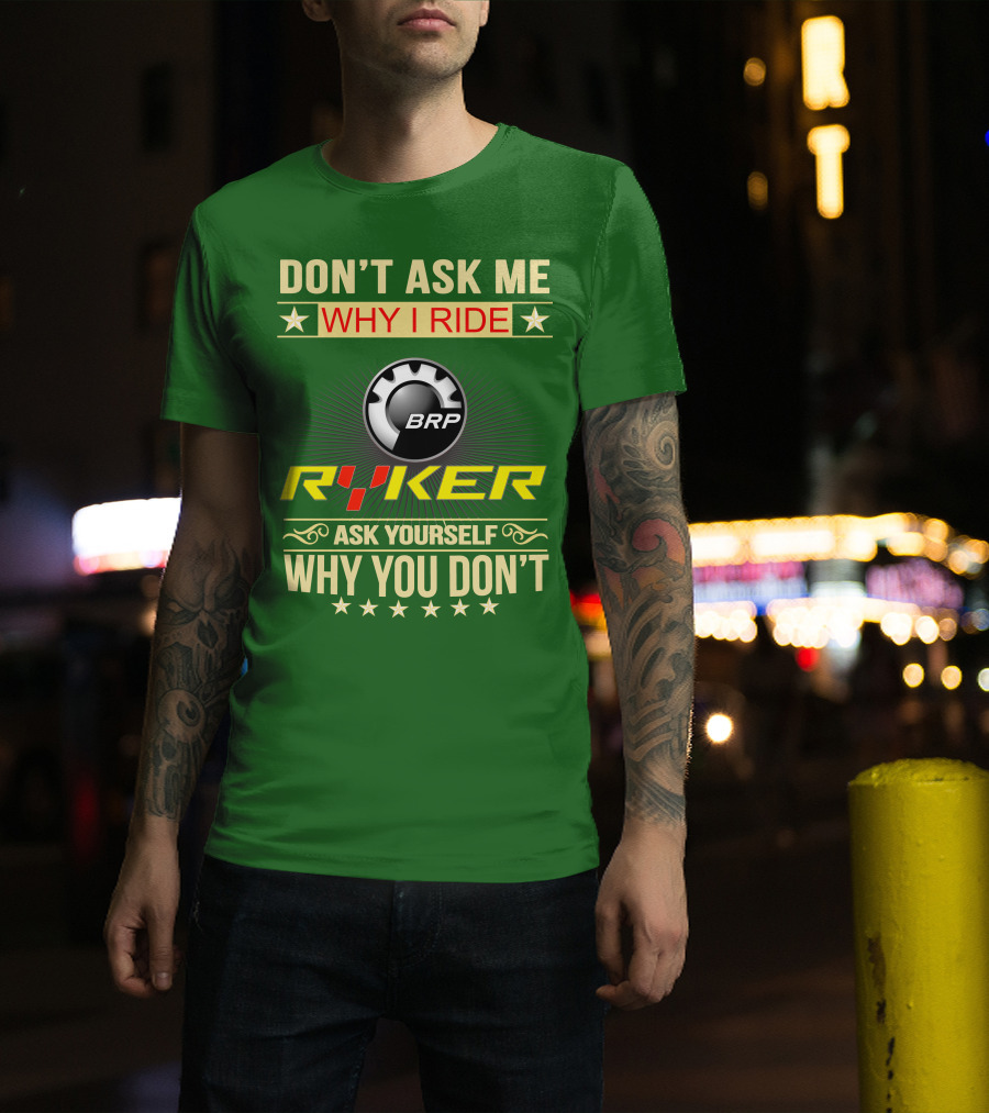Don't Ask ME Why I Ride Brp Ryker Ask Yourself Why You Don't T-Shirt