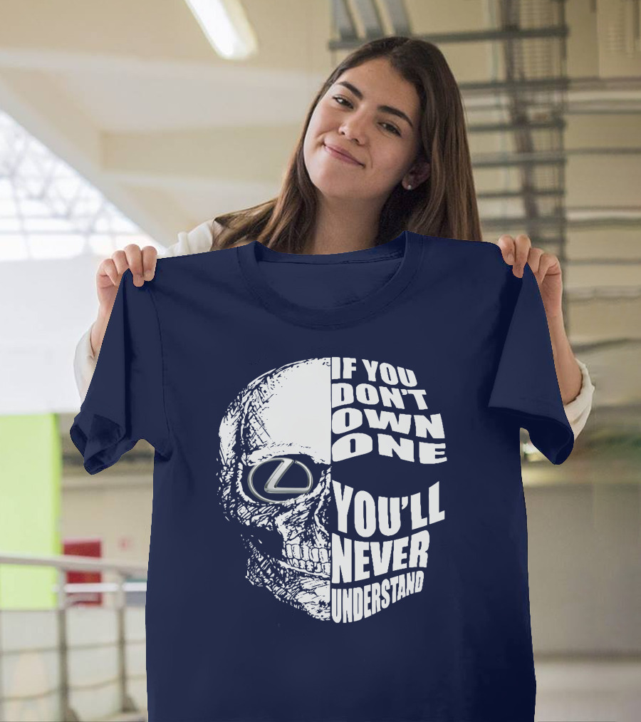 Lexus Skull Logo If You Don't Own One You'll Never Understand T-Shirt