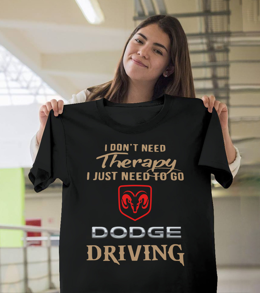 I Don't Need Therapy I Just Need to Go Dodge Driving T-Shirt