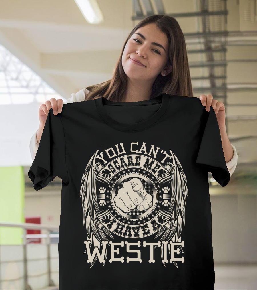 YOU CAN'T SCARE ME I HAVE A WESTIE T-Shirt
