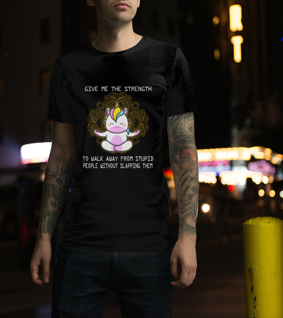 Give Me The Strength Unicorn Meditation Without Slapping Them T-Shirt