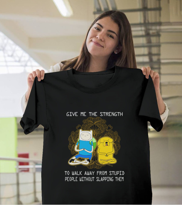 Give Me The Strength To Walk Away From Stupid People Without Slapping Them Adventure Time T-Shirt