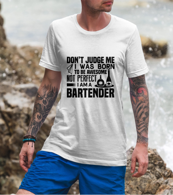 Don't Judge Me I Was Born To Be Awesome Not Perfect I Am A Bartender T-Shirt