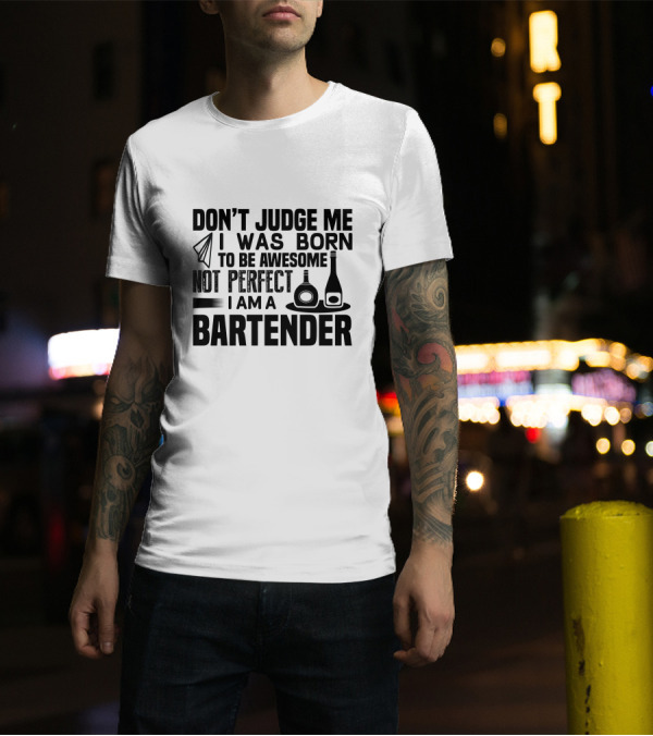Don't Judge Me I Was Born To Be Awesome Not Perfect I Am A Bartender T-Shirt