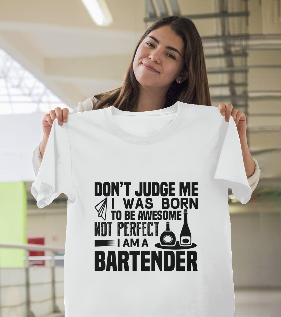 Don't Judge Me I Was Born to Be Awesome Not Perfect I Am a Bartender T-Shirt