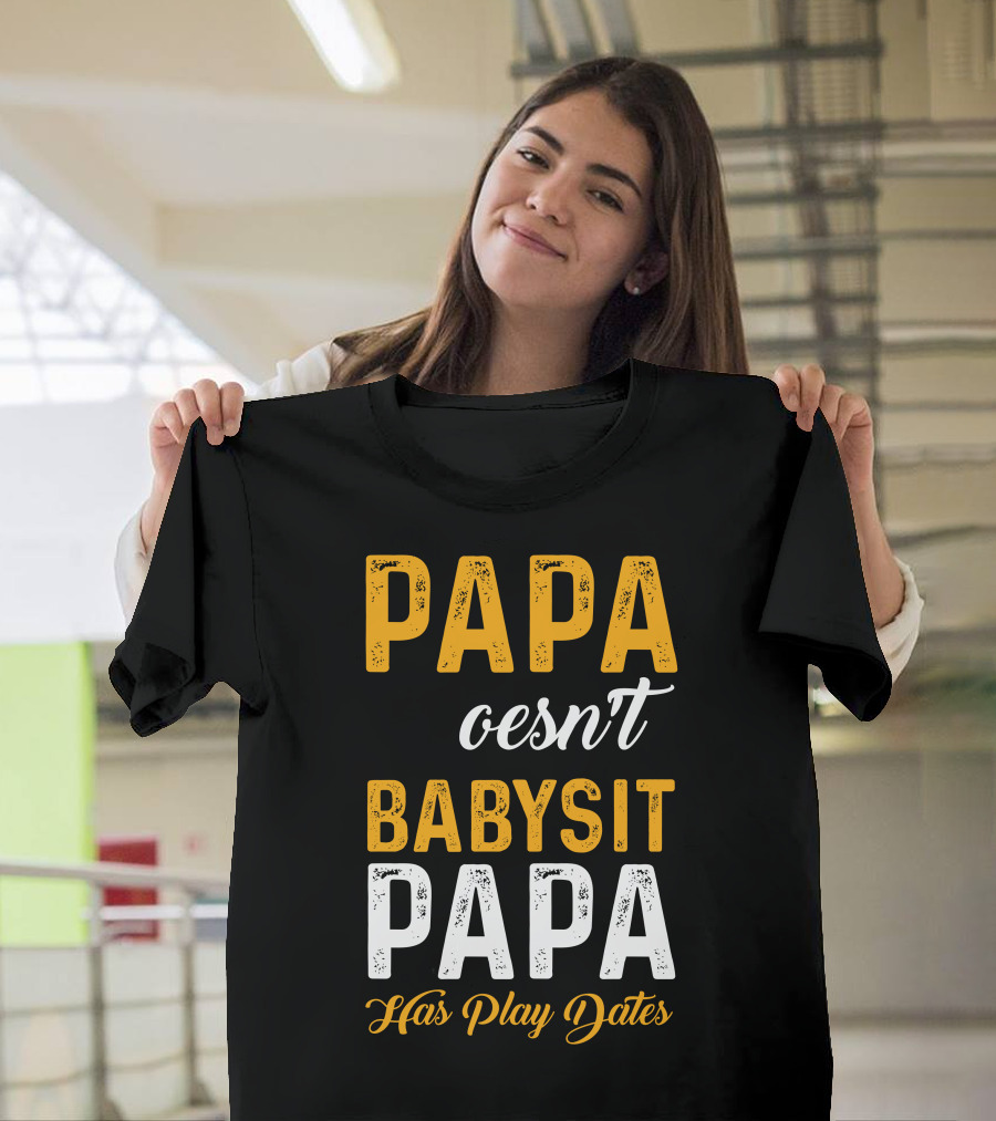 Papa Doesnt Babysit Papa Has Play Dates T-Shirt
