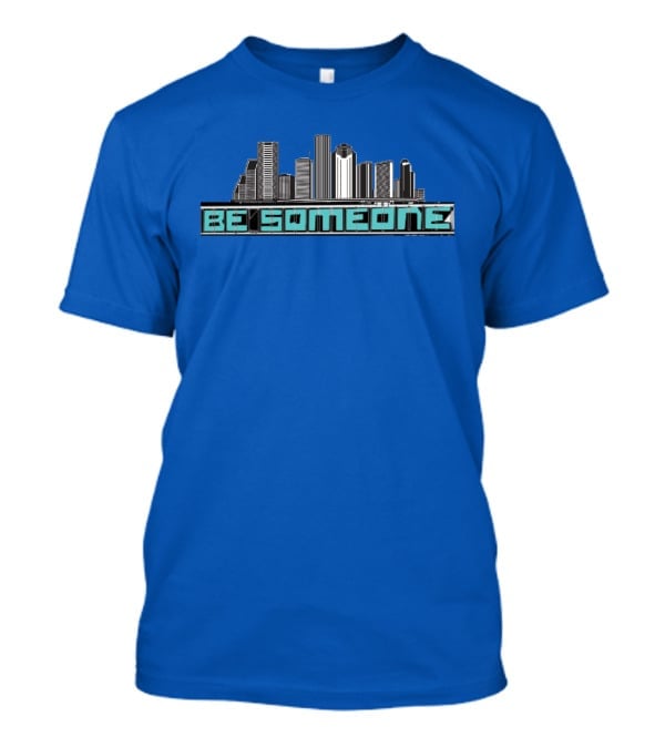 Be Someone Houston Skyline Motivational Phrase T-Shirt