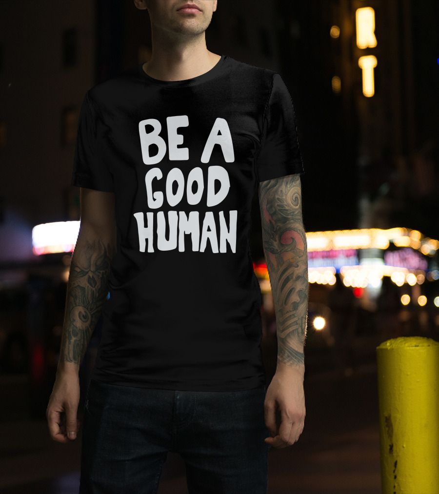 Be A Good Human T-Shirt