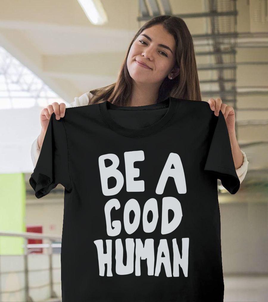Be A Good Human T-Shirt