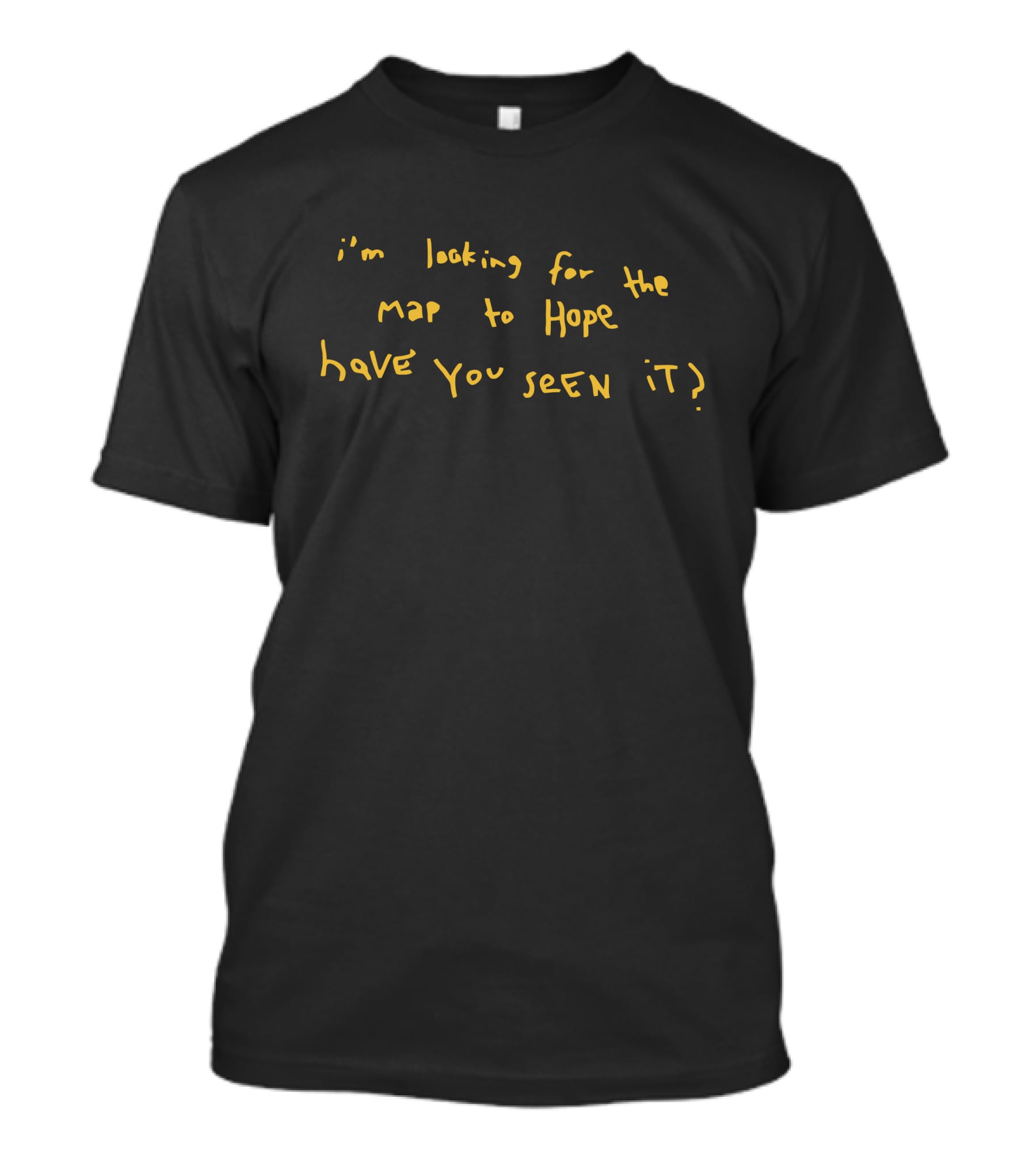 I'm Looking For The Map To Hope Have You Seen It? T-Shirt