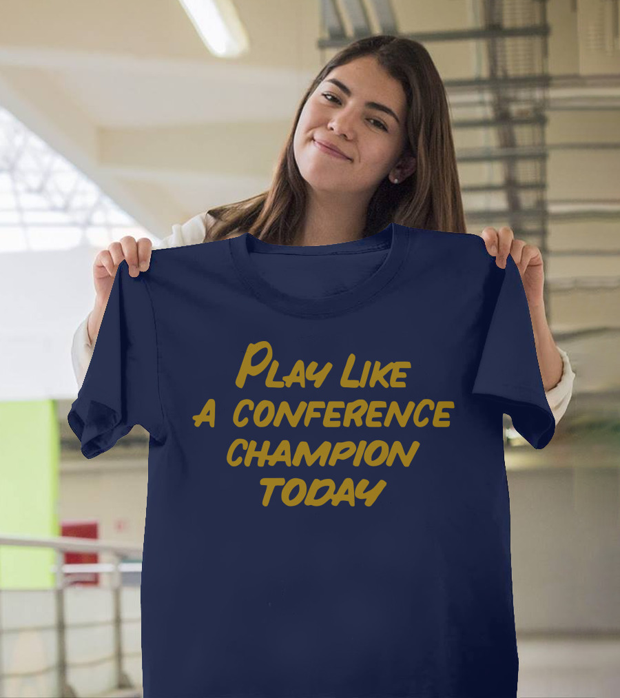Play Like A Conference Champion Today T-Shirt