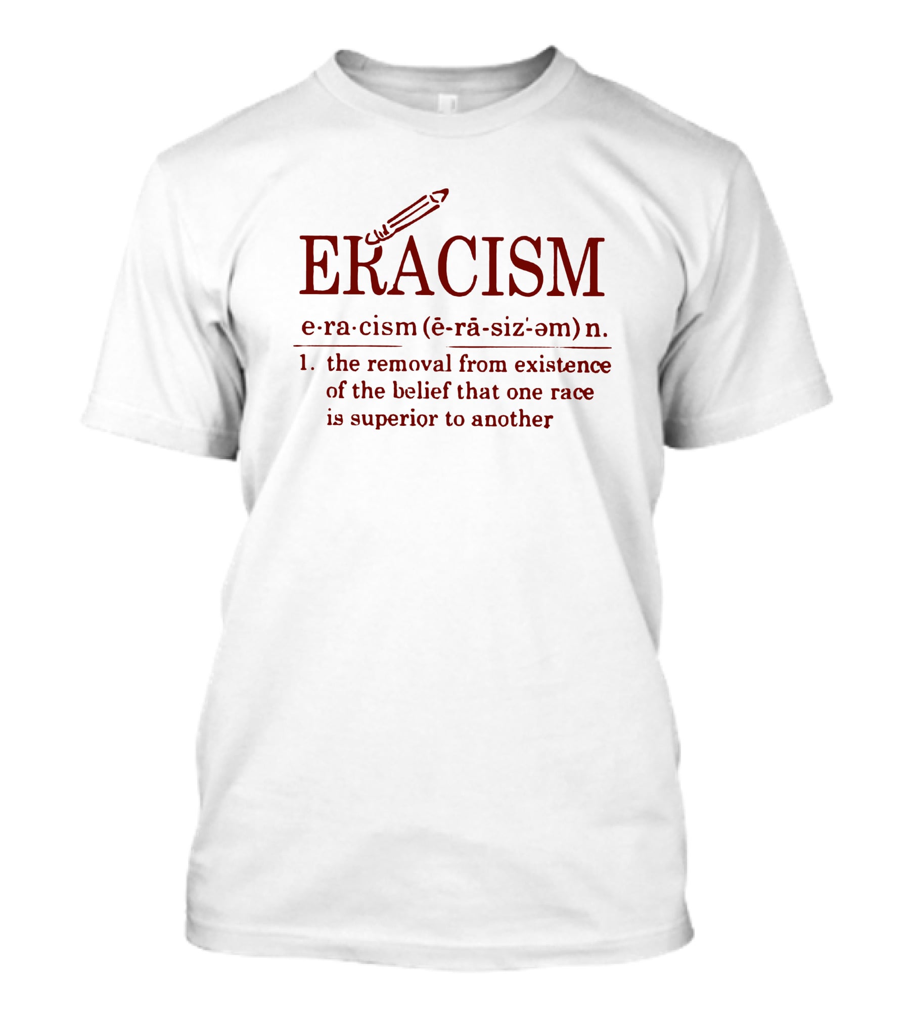 ERACISM The Removal From Existence Of The Belief That One Race Is Superior To Another T-Shirt