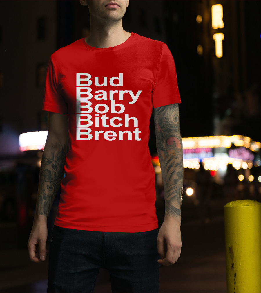 Bud Barry Bob Bitch Brent Longsleeve T-Shirt