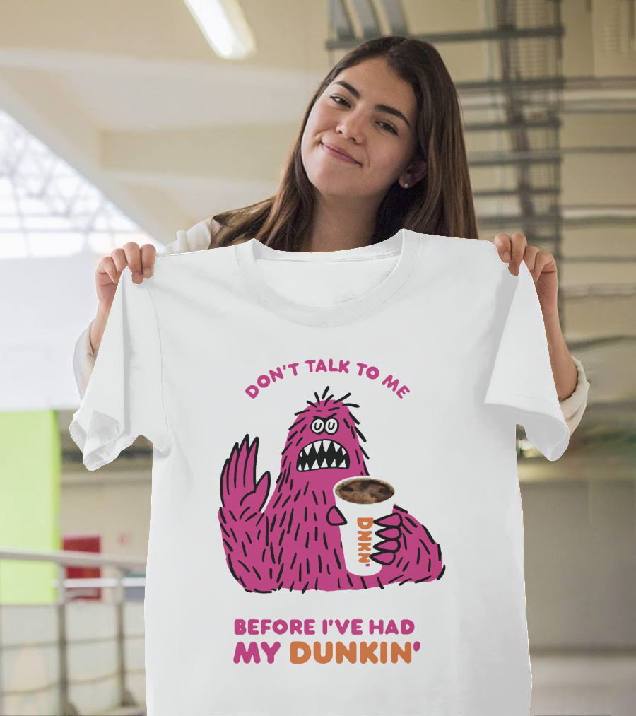 DON'T TALK TO ME BEFORE I'VE HAD MY DUNKIN' T-Shirt