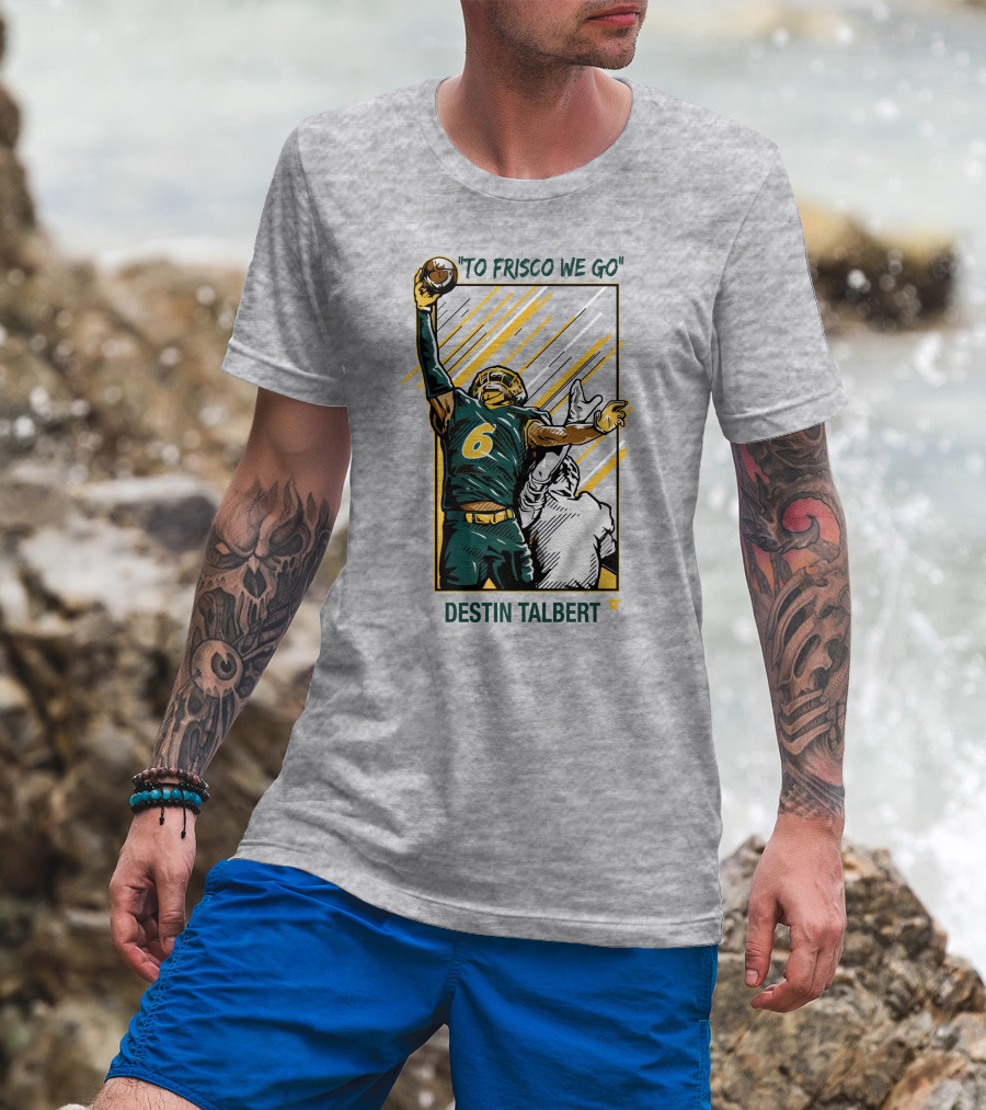 Destin Talbert To Frisco We Go Football Catch T-Shirt