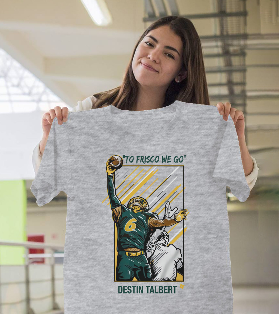 Destin Talbert To Frisco We Go Football Catch T-Shirt