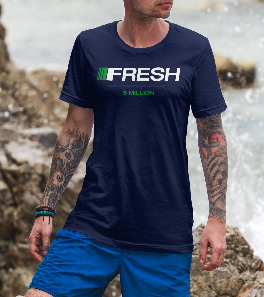 FRESH 6 MILLION T-Shirt