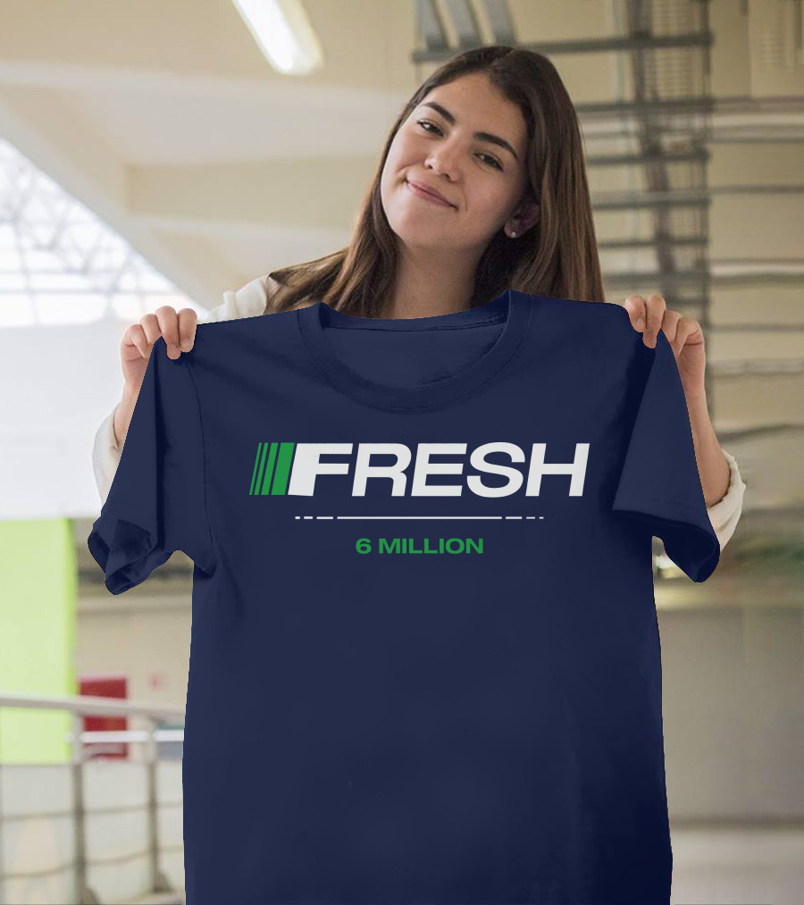 FRESH 6 MILLION T-Shirt