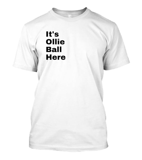 It's Ollie Ball Here T-Shirt