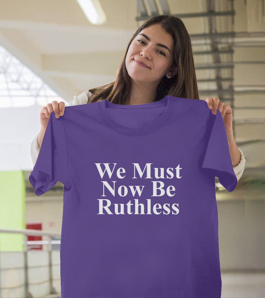 We Must Now Be Ruthless Women's Resource Center T-Shirt