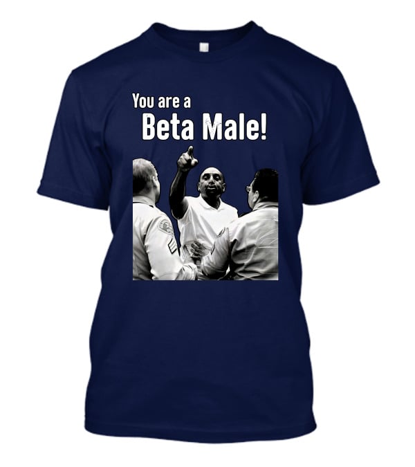 You Are A Beta Male Pointing Man Surrounded By Officers T-Shirt