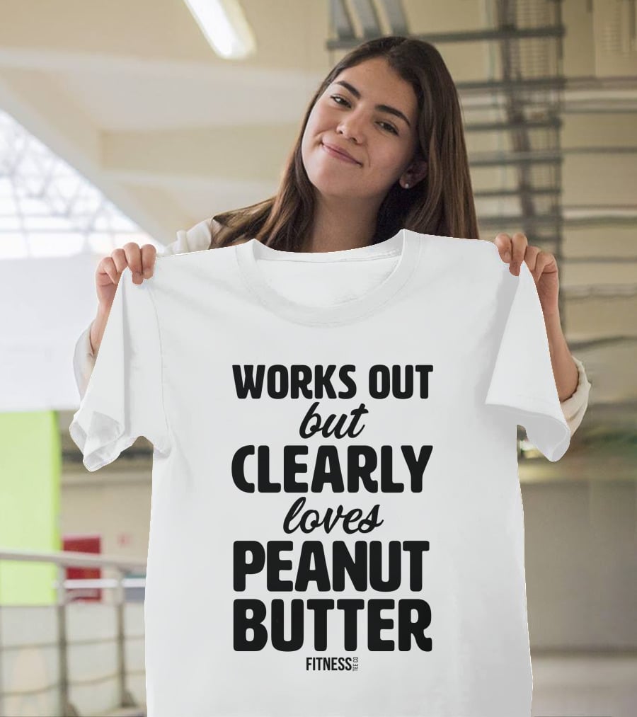 Works Out But Clearly Loves Peanut Butter Fitness T-Shirt
