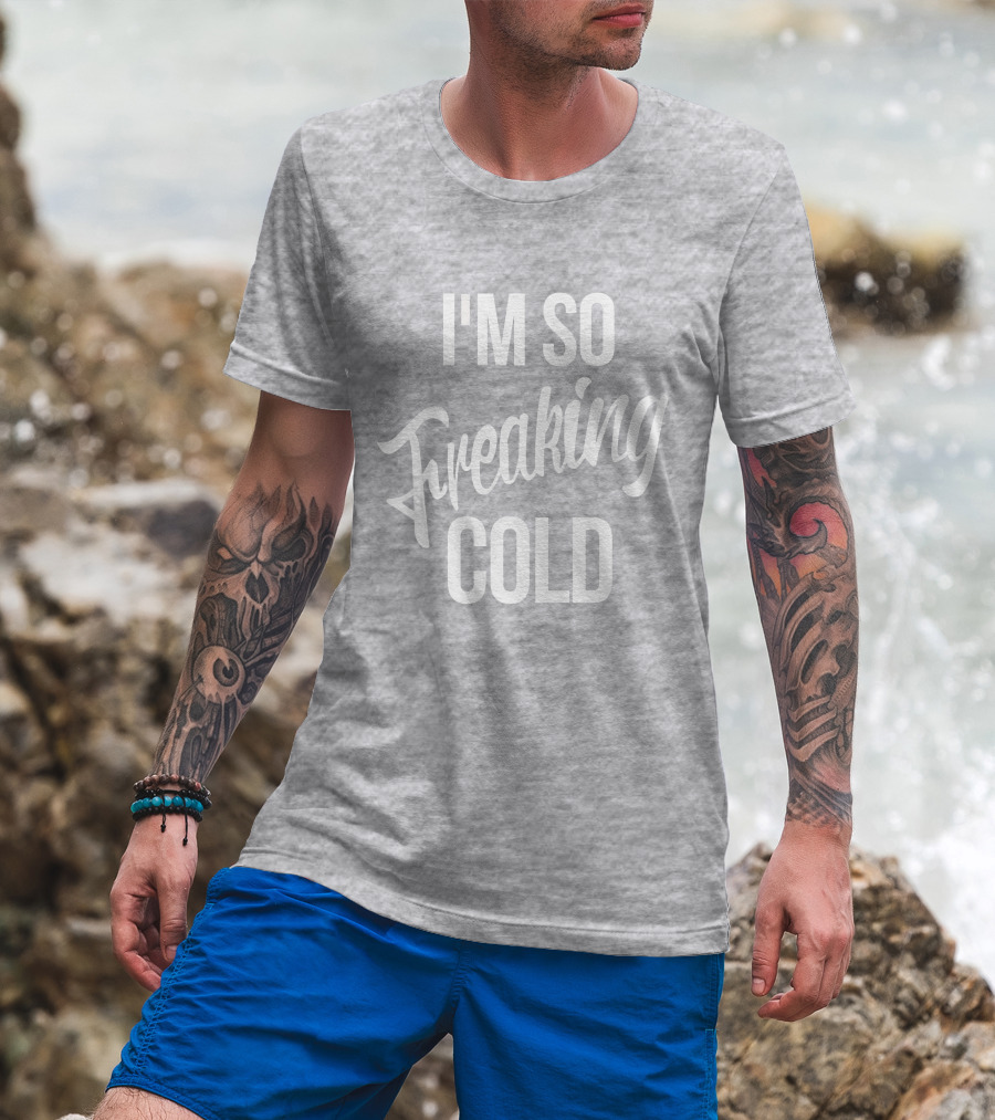 I'm So Freaking Cold T-Shirt