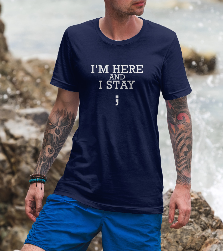 I'm Here And I Stay Semicolon T-Shirt