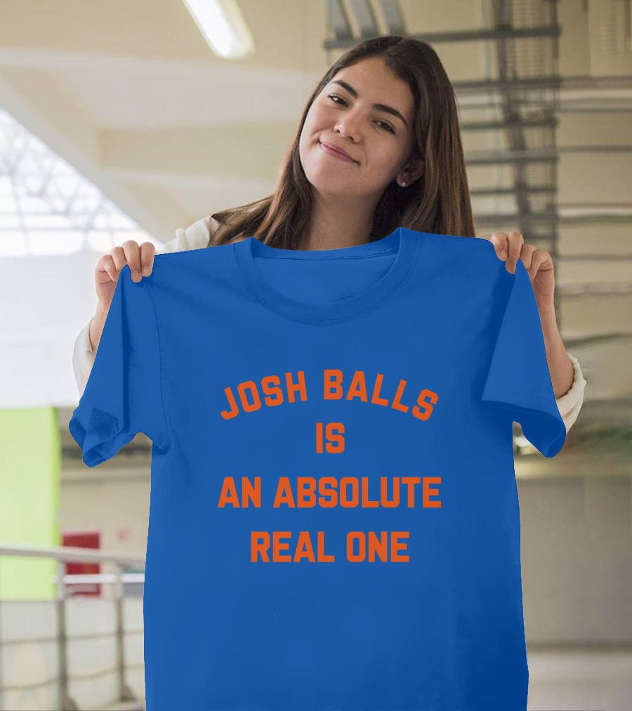 Josh Balls Is An Absolute Real One T-Shirt